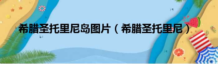 希腊圣托里尼岛图片（希腊圣托里尼）