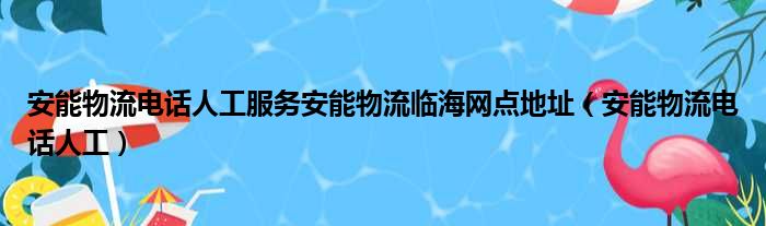 安能物流电话人工服务安能物流临海网点地址（安能物流电话人工）