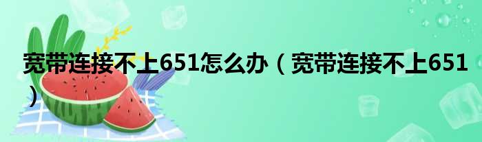 宽带连接不上651怎么办（宽带连接不上651）