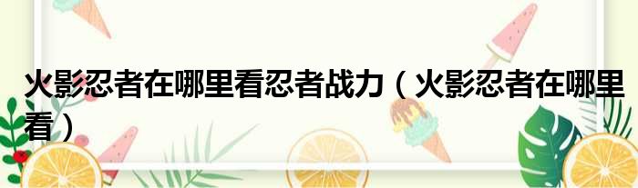 火影忍者在哪里看忍者战力（火影忍者在哪里看）