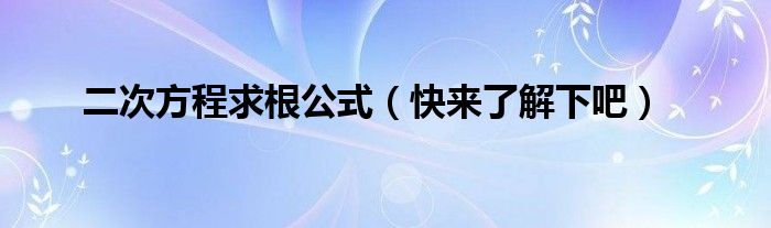 二次方程求根公式（快来了解下吧）