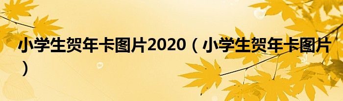 小学生贺年卡图片2020（小学生贺年卡图片）