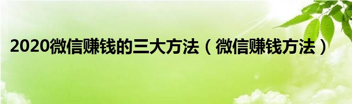 2020微信赚钱的三大方法（微信赚钱方法）