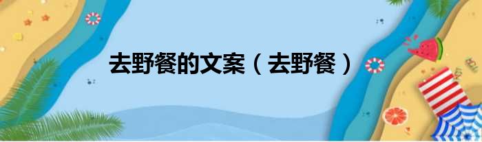 去野餐的文案（去野餐）