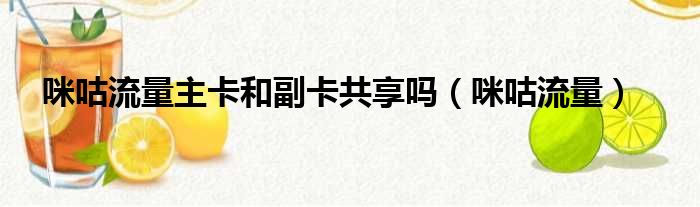 咪咕流量主卡和副卡共享吗（咪咕流量）