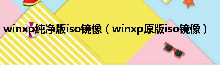 winxp纯净版iso镜像（winxp原版iso镜像）