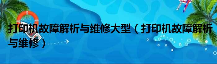 打印机故障解析与维修大型（打印机故障解析与维修）