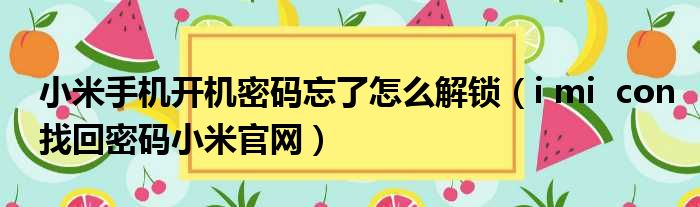 小米手机开机密码忘了怎么解锁（i mi  con找回密码小米官网）