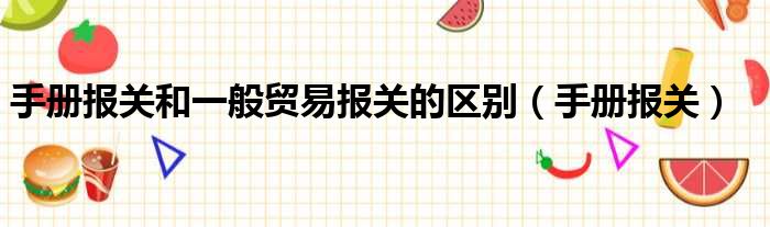 手册报关和一般贸易报关的区别（手册报关）