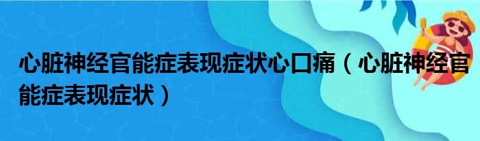 心脏神经官能症表现症状心口痛（心脏神经官能症表现症状）