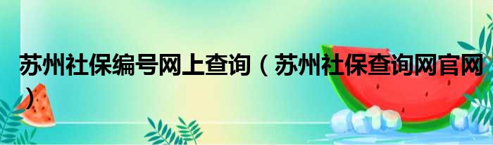 苏州社保编号网上查询（苏州社保查询网官网）