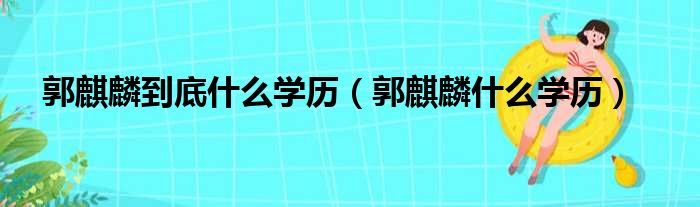 郭麒麟到底什么学历（郭麒麟什么学历）