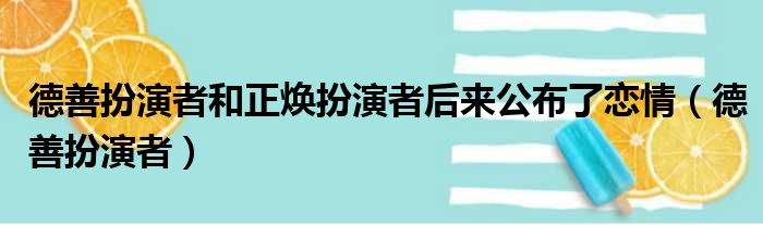 德善扮演者和正焕扮演者后来公布了恋情（德善扮演者）