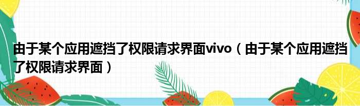 由于某个应用遮挡了权限请求界面vivo（由于某个应用遮挡了权限请求界面）