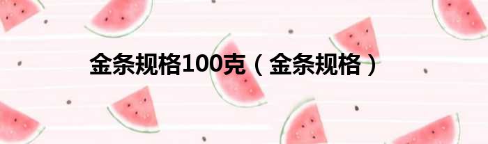 金条规格100克（金条规格）