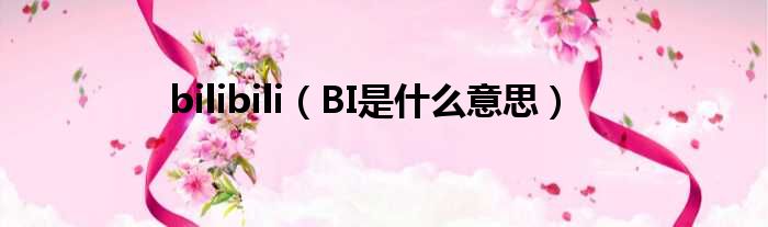 bilibili（BI是什么意思）