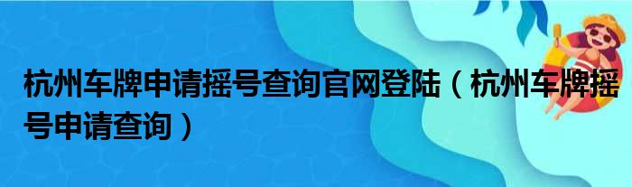 杭州车牌申请摇号查询官网登陆（杭州车牌摇号申请查询）