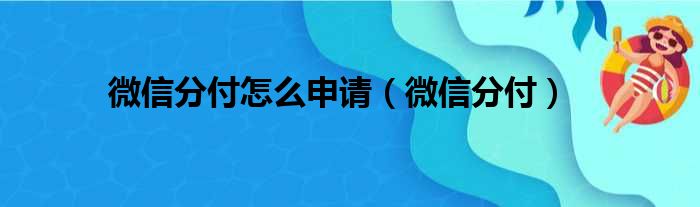 微信分付怎么申请（微信分付）