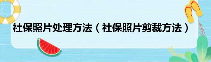 社保照片处理方法（社保照片剪裁方法）