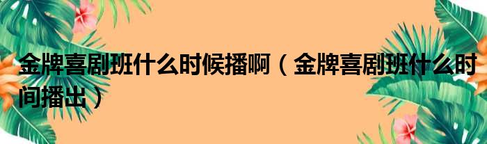 金牌喜剧班什么时候播啊（金牌喜剧班什么时间播出）