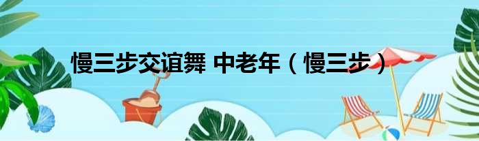 慢三步交谊舞 中老年（慢三步）