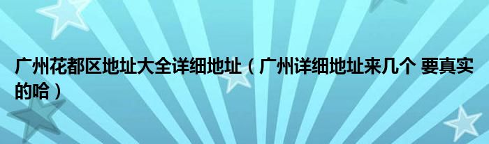 广州花都区地址大全详细地址（广州详细地址来几个 要真实的哈）