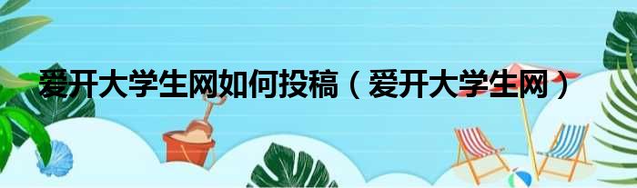 爱开大学生网如何投稿（爱开大学生网）