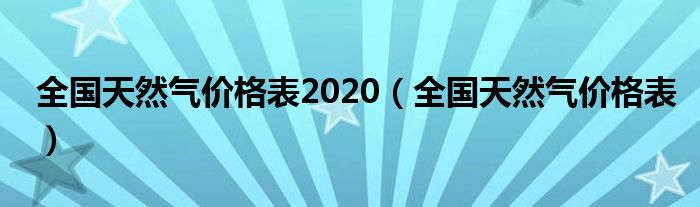 全国天然气价格表2020（全国天然气价格表）