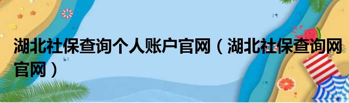 湖北社保查询个人账户官网（湖北社保查询网官网）