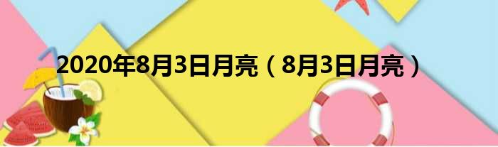 2020年8月3日月亮（8月3日月亮）