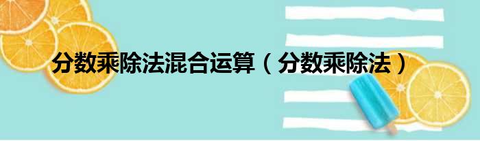 分数乘除法混合运算（分数乘除法）