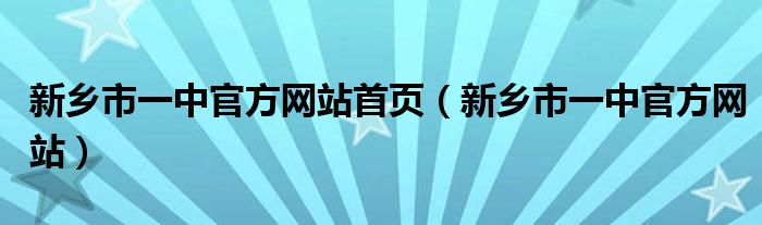 新乡市一中官方网站首页（新乡市一中官方网站）