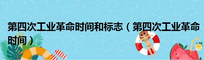 第四次工业革命时间和标志（第四次工业革命时间）