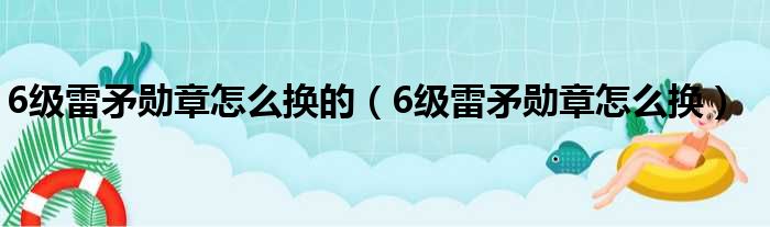 6级雷矛勋章怎么换的（6级雷矛勋章怎么换）