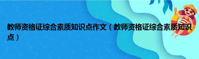 教师资格证综合素质知识点作文（教师资格证综合素质知识点）