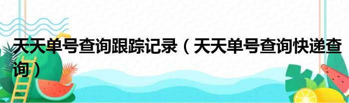 天天单号查询跟踪记录（天天单号查询快递查询）