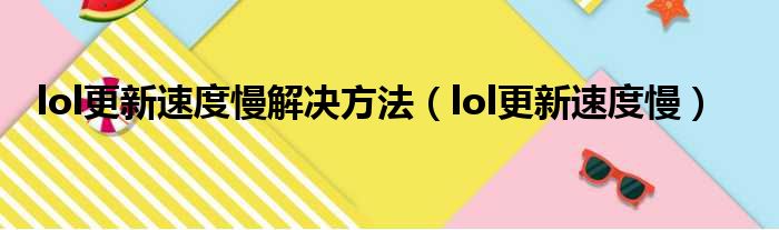 lol更新速度慢解决方法（lol更新速度慢）