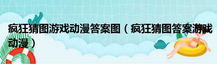 疯狂猜图游戏动漫答案图（疯狂猜图答案游戏动漫）