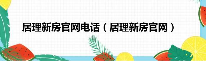 居理新房官网电话（居理新房官网）