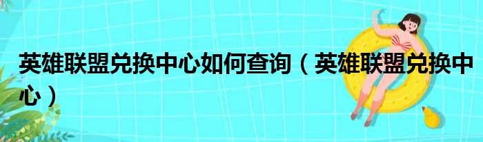 英雄联盟兑换中心如何查询（英雄联盟兑换中心）