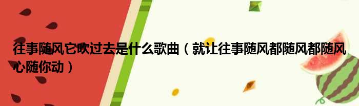 往事随风它吹过去是什么歌曲（就让往事随风都随风都随风心随你动）