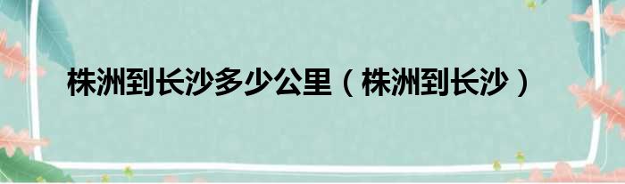 株洲到长沙多少公里（株洲到长沙）