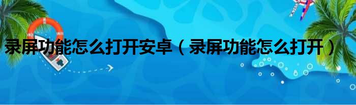 录屏功能怎么打开安卓（录屏功能怎么打开）