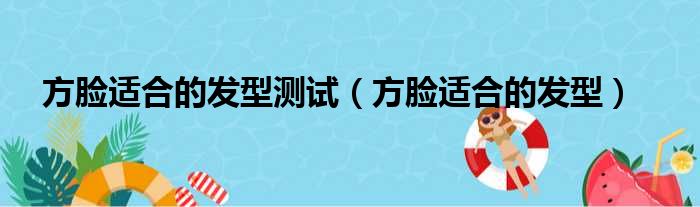 方脸适合的发型测试（方脸适合的发型）