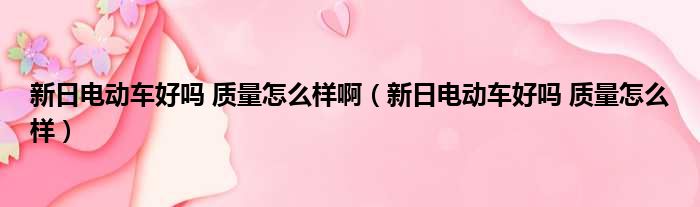 新日电动车好吗 质量怎么样啊（新日电动车好吗 质量怎么样）