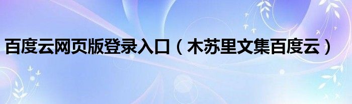 百度云网页版登录入口（木苏里文集百度云）