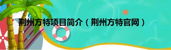 荆州方特项目简介（荆州方特官网）