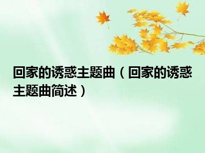 回家的诱惑主题曲（回家的诱惑主题曲简述）