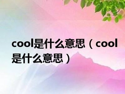 cool是什么意思（cool是什么意思）