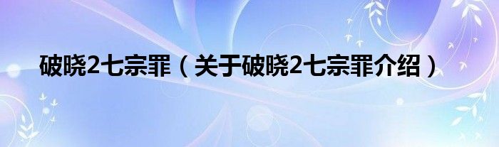  破晓2七宗罪（关于破晓2七宗罪介绍）